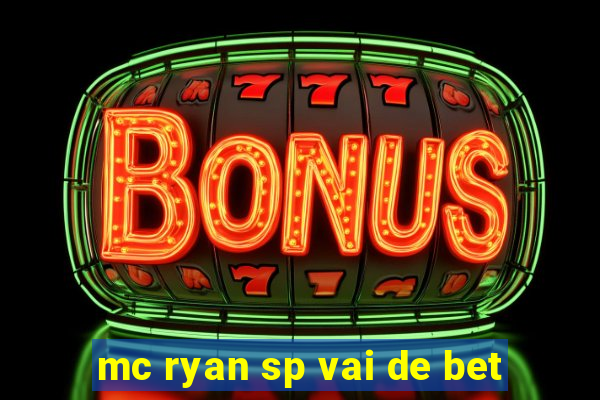 mc ryan sp vai de bet